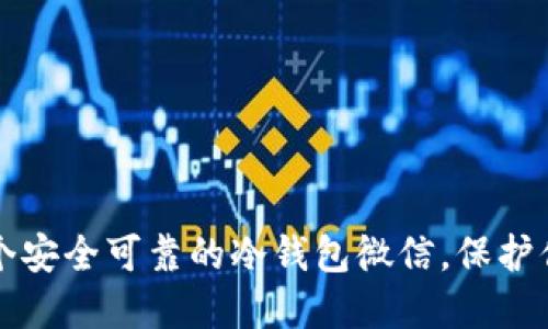 如何创建一个安全可靠的冷钱包微信，保护你的数字资产