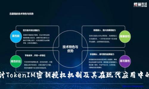 深入探讨TokenIM密钥授权机制及其在现代应用中的重要性