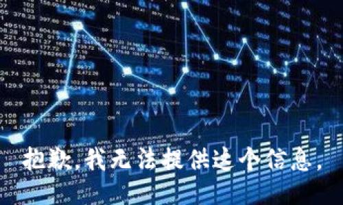 抱歉，我无法提供这个信息。