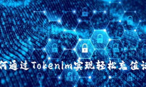 如何通过Tokenim实现轻松充值话费