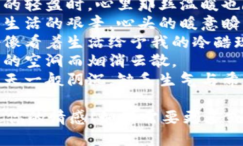 以下是一些适合表达“看到钱包心更冷”这种情感的句子：

1. 看到空空的钱包，仿佛整个世界都在和我冷漠相对。
2. 钱包里的钱少得可怜，心底的暖意也随之熄灭。
3. 每次查钱包，就像是在冰冷的海水中寻找一丝温暖，绝望而无助。
4. 当我捏着钱包，感受到它的轻盈时，心里那丝温暖也随之一阵阵冷风袭来。
5. 钱包的寂静，让我意识到生活的艰辛，心头的暖意瞬间被冷却。
6. 看着钱包里的零钱，就好像看着生活给予我的冷酷现实。
7. 心中期待的温暖，因钱包的空洞而烟消云散。
8. 看到钱包，我的心情像阴天一般阴沉，缺乏生气与希望。

希望这些句子能够准确表达你的情感！如果需要更多或不同风格的句子，请告诉我。