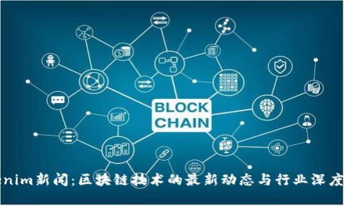 Tokenim新闻：区块链技术的最新动态与行业深度分析