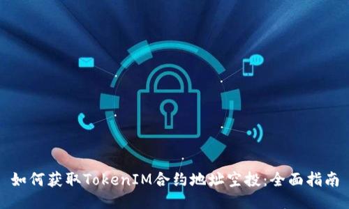 如何获取TokenIM合约地址空投：全面指南