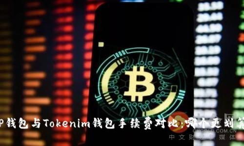 TP钱包与Tokenim钱包手续费对比：哪个更划算？