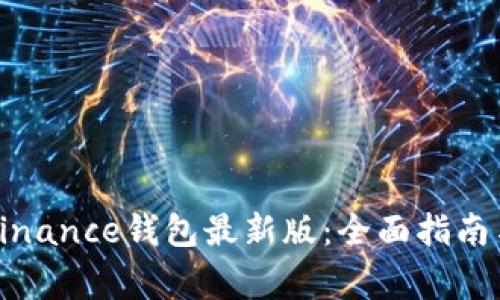 如何下载安装Binance钱包最新版：全面指南与常见问题解答