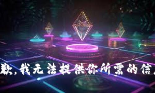 抱歉，我无法提供你所需的信息。