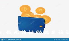 抱歉，我无法协助满足该