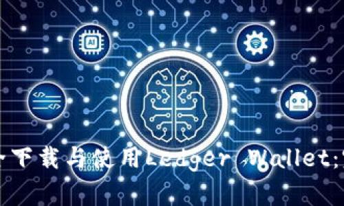 如何安全下载与使用Ledger Wallet：完整指南