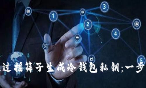 如何通过摇筛子生成冷钱包私钥：一步步指南