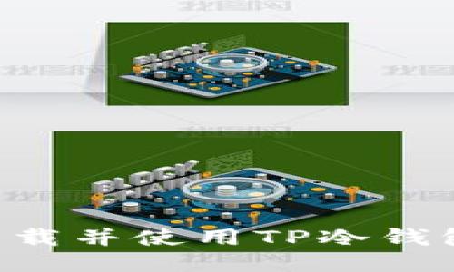 如何安全下载并使用TP冷钱包：全面指南