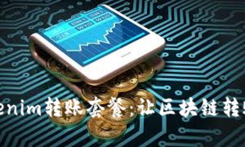 全面解析Tokenim转账套餐：让区块链转账更高效便捷