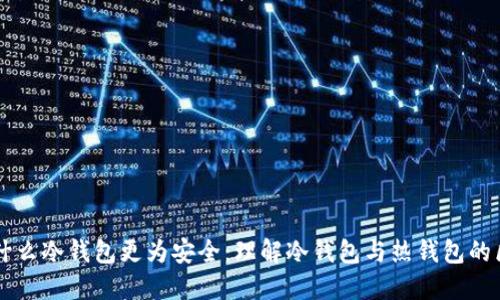 为什么冷钱包更为安全：理解冷钱包与热钱包的区别