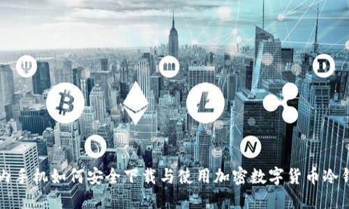 国内手机如何安全下载与使用加密数字货币冷钱包