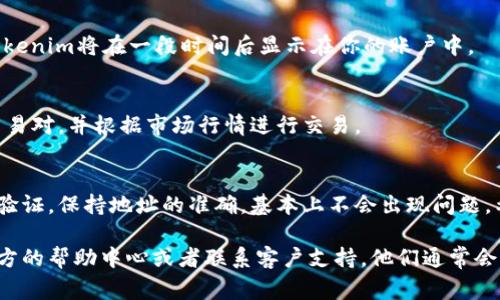 要将Tokenim转换为火币(Huobi)，通常需要遵循一些步骤。以下是一个详细的步骤指南，帮助你完成这个过程。

1. 注册火币账户
如果你还没有火币的账户，首先需要访问火币官网并进行注册。点击注册按钮，按照提示输入你的电子邮件或手机号码，以及设置一个强密码。完成验证后，你的账户就创建好了。

2. 完成身份验证
为了确保安全，火币通常会要求用户进行身份验证。提供必要的个人信息，并上传身份证明文件。这个过程可能需要一些时间，但一旦完成，你的账户将更安全。

3. 找到Tokenim并获取钱包地址
登录你的Tokenim账户，找到“提币”或“转出”选项。选择你要转换的Tokenim，系统将生成一个提币地址。保持此地址，务必要确保其准确无误。

4. 提现Tokenim
在Tokenim的提币界面，粘贴你刚刚复制的火币钱包地址，输入要转出的数量。检查所有信息，确认无误后，提交提币申请。有时候，你可能需要输入二次验证码。

5. 等待交易确认
提币确认通常需要一些时间，具体取决于网络的繁忙程度。你可以在Tokenim的交易记录中查看提币状态，确保它已成功发出。

6. 登录火币，查看到账情况
只需登录火币账户，在“资产”部分查看你的Tokenim是否已到账。如果一切顺利，转换的Tokenim将在一段时间后显示在你的账户中。

7. 进行交易或兑换
一旦Tokenim到账，你可以选择在火币上进行交易或兑换。导航到交易所，选择你想要的交易对，并根据市场行情进行交易。

总结
将Tokenim转移到火币的过程其实分为几个简单的步骤，只要遵循相应的指南，挺过身份验证，保持地址的准确，基本上不会出现问题。希望这篇指南能对你有所帮助，在加密货币的世界里越走越远！

这就是将Tokenim转火币的基本步骤。如果你在转账过程中遇到任何问题，请随时查阅官方的帮助中心或者联系客户支持，他们通常会提供有效的解决方案。记住，保持帐户安全是最重要的，确保使用强密码，并启用双重验证。