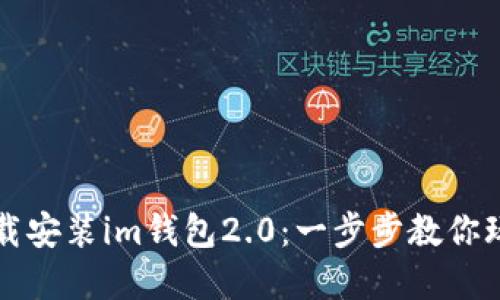 如何快速下载安装im钱包2.0：一步步教你玩转数字资产