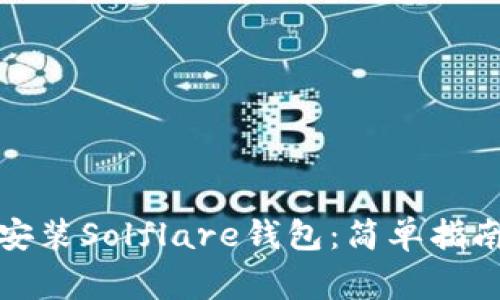 如何下载和安装Solflare钱包：简单指南与注意事项