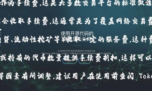 Tokenim 作为一个去中心化的平台，收取手续费的方式通常包括以下几种：

1. **交易手续费**：每笔交易都会收取一定的比例作为手续费。这是大多数交易平台的标准做法，通常在用户发起交易时自动计算。

2. **提现手续费**：用户从 Tokenim 提现时，可能会收取手续费。这通常是为了覆盖网络交易费用及平台维护成本。

3. **服务费**：平台可能会对某些特定服务（如闪电贷、流动性挖矿等）收取一定的服务费。这种费用通常是为了运营和提供更优质的服务。

4. **手续费折扣**：一些平台会根据用户的交易量或持有的代币数量提供手续费折扣，这样可以鼓励用户在平台上进行更多的交易。

具体的手续费结构可能会根据市场情况、平台政策等因素有所调整，建议用户在使用前查阅 Tokenim 官方网站或相关的 FAQ 以获取最新的信息。