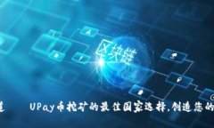在全球布道——UPay币挖矿