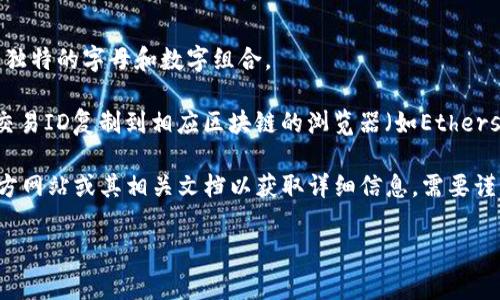 似乎你提到的“tokenim转账的id号”是在讨论某种数字货币或区块链平台交易的相关信息。在区块链技术中，每笔交易都会被赋予一个唯一的ID号，这个ID通常称为“交易哈希”或“交易ID”。

如果你想要查看某个具体的交易ID，可以通过以下步骤进行：

1. **登陆你的钱包**：无论是硬件钱包、软件钱包，还是交易所账户，登陆你的钱包。

2. **查找交易记录**：在钱包界面中找到“交易记录”或“历史记录”选项。

3. **找到相关交易**：根据时间、金额等信息找到你想要查看的交易。

4. **查看交易详情**：在交易记录中，通常会显示交易ID，也就是那一串独特的字母和数字组合。

5. **区块链浏览器**：如果你希望进一步查找某个交易的状态，可以把交易ID复制到相应区块链的浏览器（如Etherscan、BscScan等）中进行查询。

如果你需要的是具体的技术服务或平台信息，建议你查阅Tokenim的官方网站或其相关文档以获取详细信息。需要谨慎行事，在处理数字货币时确保安全，以防诈骗或信息泄露。

希望这些信息对你有所帮助！如果有其他问题，请随时问我！