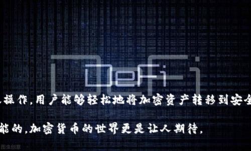 冷钱包的主要功能是在一个完全离线的环境中存储加密货币，以确保安全性。然而，为了理解冷钱包的具体使用情况，我们需要先分解一下冷钱包的工作原理和如何进行币的转移。

### 什么是冷钱包？

冷钱包是一种不与互联网连接的加密货币存储方式，通常是为了保护用户的资产不受到黑客攻击和恶意软件的侵害。常见的冷钱包形式有硬件钱包（如Ledger、Trezor）、纸钱包等。

### 冷钱包的工作原理

冷钱包虽然不联网，但它仍然允许用户在离线状态下生成密钥对（公钥和私钥），这些密钥用于接收和发送加密货币。在冷钱包中，您的私钥是绝对安全的，因为即使黑客攻击您的设备，他们也无法访问该私钥。

### 如何将币转入冷钱包？

尽管冷钱包不直接与互联网连接，但您仍然可以向冷钱包转币。流程如下：

1. **生成冷钱包地址**：首先，您需要在冷钱包中生成一个钱包地址。这个地址是一个公钥，您可以将其提供给其他人或用于向冷钱包转账。

2. **发起转账**：您可以在连接互联网的热钱包（或交易所）中，使用冷钱包的地址进行转账。这种情况下，转账操作是在链上进行的，因为您希望将资产转移到冷钱包。

3. **确认交易**：交易在区块链上确认后，加密货币就会显示在您的冷钱包地址下。

### 冷钱包可以转币进去吗？

可以，冷钱包可以转币进去，但前提是您必须使用一个联网的设备来发起转账操作。换句话说，您可以向冷钱包转账，但冷钱包本身不需要连接互联网。所有交易的确认和验证都是在区块链网络中进行的，而冷钱包的安全性恰恰体现在它的离线状态。这样，它能够有效抵御网络攻击，但仍能够接收资产。

### 注意事项

- **地址安全**：确保您保存的冷钱包地址是正确的，因为加密货币一旦转移，一般是不可逆的。
- **正确操作**：在发起转账时，请确认您正在向正确的地址进行转账操作，错误输入可能造成不可挽回的损失。
- **备份私钥**：确保您对冷钱包的私钥进行适当备份，以防丢失或损坏。

### 小结

冷钱包是一种强大的资产保护工具，尽管它不与互联网直接连接，但仍然可以方便地将币转入其中。通过在联网设备上发起转账操作，用户能够轻松地将加密资产转移到安全的冷钱包中进行存储。

这不仅为用户提供了安全感，也在一定程度上提高了对比特币和其他加密资产的长期持有信心。我们的未来仍然是充满无限可能的，加密货币的世界更是让人期待。