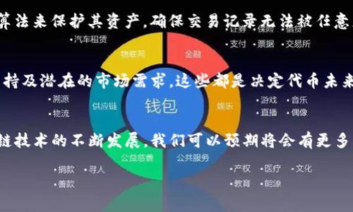 在Tokenim（或其他类似的区块链平台）中，通常会有多种数字资产或代币，其中大多数都是基于区块链技术构建的。下面将简单介绍一下此类代币的一些关键特点。

什么是Tokenim？
Tokenim是一个平台或生态系统，允许用户创建、交易和管理数字代币。它利用区块链技术确保代币的透明性和安全性。这些代币可以代表资产、权益，甚至某种形式的数字货币。通过Tokenim，用户能够便捷地接入不断扩展的去中心化金融（DeFi）世界。

区块链与代币的关系
那么，Tokenim里的币，是否都可以说是区块链呢？严格来说，代币是基于区块链技术发行和管理的金融工具，但它们本身并不等于区块链。区块链是一种去中心化的分布式账本技术，是代币运作的基础。代币在区块链上进行交易、转移和存储，但它们通常是依附于某个区块链网络（如以太坊、币安智能链等）之上的。

何为区块链代币？
我们可以将代币分为两大类：原生代币和耐用代币。原生代币如比特币和以太坊，它们在各自的区块链网络上运行，并用于支付交易费用、奖励矿工等。而耐用代币则是在智能合约平台上创建的，例如基于以太坊的ERC-20代币，这些代币可能代表某个项目或应用中的价值。

Tokenim中的代币种类
在Tokenim平台中，可能会有多种类型的代币，例如：治理代币、实用代币、以及资产支持代币等。每种代币都有其独特的功能和用途。例如，治理代币允许持有者参与平台决策，而实用代币则用于内部交易或服务支付。

代币的区块链特性
这些代币都具有一些共同的特性，这些特性主要来源于区块链技术。例如：去中心化、安全性、透明性和不可篡改性。用户可以通过加密算法来保护其资产，确保交易记录无法被任意更改。

如何投资Tokenim中的代币?
投资Tokenim中的代币需要考虑几个方面。首先，了解每个代币的白皮书以及其商业模式是非常重要的。其次，评估项目的团队、社区支持及潜在的市场需求，这些都是决定代币未来价值的重要因素。最后，确保使用安全的方式进行交易和存储，以保护您的投资安全。

总结
总之，Tokenim中的币都是基于区块链的代币，这些代币不仅提供了可靠的交易方式，还为用户带来了参与和投资的新机会。随着区块链技术的不断发展，我们可以预期将会有更多创新的金融产品和服务出现。

希望这些信息能够帮您更好地理解Tokenim及其与区块链的关系！如果您有更多问题，欢迎继续提问。