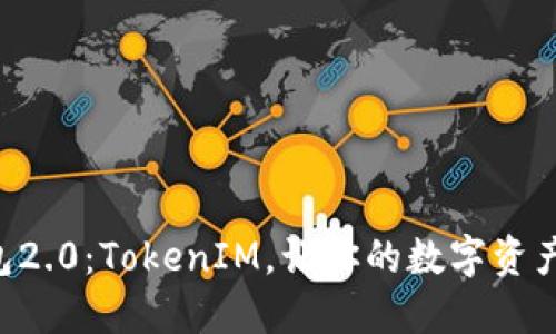 以太币钱包2.0：TokenIM，让你的数字资产安全无忧！
