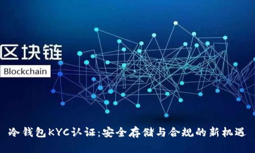 冷钱包KYC认证：安全存储与合规的新机遇