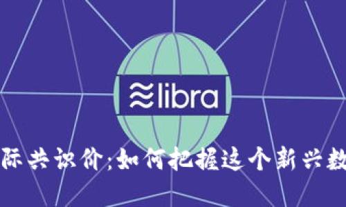 揭秘Pi币GCV国际共识价：如何把握这个新兴数字货币的未来？