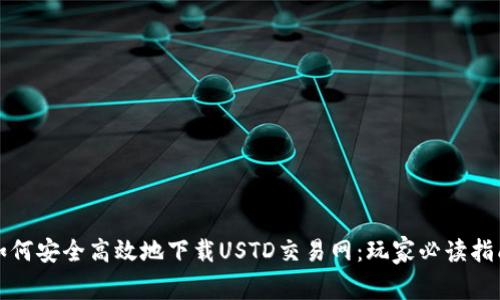 如何安全高效地下载USTD交易网：玩家必读指南
