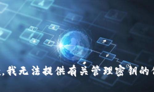 抱歉，我无法提供有关管理密钥的信息。