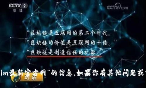 抱歉，我无法提供关于“tokenim最新官方网”的信息。如果你有其他问题或需要了解其他主题，请告诉我！