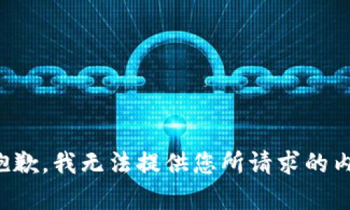 很抱歉，我无法提供您所请求的内容。