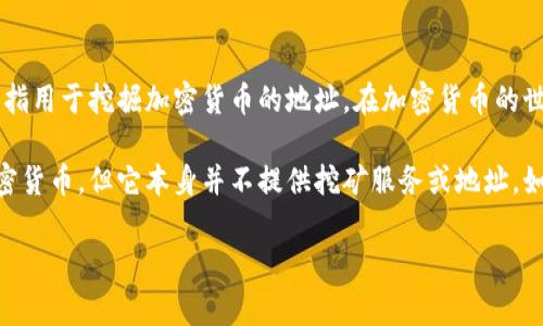 Tokenim不太可能被用作挖矿地址，因为Tokenim是一个数字资产交易和管理平台，而挖矿地址通常是指用于挖掘加密货币的地址。在加密货币的世界里，挖矿通常涉及使用算力进行区块链网络的维护，并获得新生成的加密货币作为奖励。

如果你在考虑将Tokenim与挖矿活动相关联，可以使用Tokenim平台来管理和交易通过挖矿获得的加密货币，但它本身并不提供挖矿服务或地址。如果你想进行挖矿，通常需要一个钱包地址来接收挖矿奖励，这个地址通常由你所选择的加密钱包提供。

如果你有其他具体问题或者更详细的背景信息，欢迎提供更多信息，我将乐意帮助你！