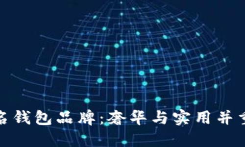 探索世界知名钱包品牌：奢华与实用并重的完美选择