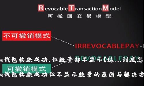 Tokenim钱包收款成功，但数量却不显示？这...到底怎么回事？

Tokenim钱包收款成功但不显示数量的原因与解决方法
