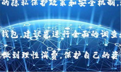 关于“hh5钱包”的正规性，我们可以通过多个方面进行探讨。现在，市面上出现了许多类似的电子钱包，这让用户在选择时不得不谨慎。接下来，我们将详细分析hh5钱包的正规渠道以及相关因素。

一、hh5钱包的背景介绍
hh5钱包是一款近年崛起的电子钱包应用，它允许用户进行数字资产的存储、转账和交易。像许多其他的电子钱包一样，hh5钱包的目标是简化支付流程，让用户的交易体验更加便捷。不过，伴随着这样的便利性，用户的安全问题和隐私保护问题也日益突出……

二、正规渠道的定义
在探讨hh5钱包是否正规之前，我们需要先明确什么是正规渠道。一般而言，正规渠道指的是那些经过合法注册并且符合国家及地区金融监管要求的平台。这些平台通常拥有必要的许可证，并会尽量保护用户的资金安全。此外，正规渠道的资金流向和交易活动相对透明，有利于用户做出知情的消费决策……

三、hh5钱包的运营模式
hh5钱包主要通过两种方式来盈利：一是交易手续费，二是用户资金的流动。在这个过程中，用户在充值、提现时往往需要支付一定的手续费，而这部分收益就成为了平台的主要收入来源之一。不过，很多用户在选择这样的平台时，很容易忽视费用透明性的问题……

四、hh5钱包的合法性分析
在分析hh5钱包的合法性时，我们可以从几个维度考虑：首先是平台的注册信息，其次是相关的法律法规，最后是用户的反馈和评价。根据我们查阅到的信息，hh5钱包在某些地区是有合法运营的许可证，但在某些国家或者地区它并未被正式认可……

五、用户反馈和信誉评价
用户的反馈对于一款钱包应用的信誉至关重要。在一些论坛和社交平台上，我们可以看到针对hh5钱包的多种评价，有正面的，也有负面的。负面评价主要集中在提现困难和客服响应慢的问题上，正面评价则多集中于操作简单和方便的用户体验……

六、行业监管与市场风险
电子钱包行业的发展速度非常快，但相应的监管制度往往滞后，这就给了某些不法平台可乘之机。在这样的背景下，用户在选择电子钱包时需谨慎评估相关风险，比如：是否会遭遇资金被冻结、交易失败等问题……

七、怎样选择靠谱的电子钱包？
在选择电子钱包时，我们可以从以下几个方面进行考虑：首先查看平台是否有相关的资质认证；其次研究用户的评价和反馈；最后关注平台的隐私保护政策和安全机制。这些因素都会影响你是否能在该平台上安心使用…

八、总结与建议
综合来看，hh5钱包在某些地区是合法的，但其在用户反馈和行业声誉上的各种问题也提醒我们在使用时要特别谨慎。如果你考虑使用hh5钱包，建议先进行全面的调查和比较，同时不妨留意其他更为知名和受到良好监管的平台…

在这篇文章中，我们详细分析了hh5钱包的正规性问题，希望能够为你提供一些有价值的信息和建议。同时，也希望大家在选择电子钱包时，做到理性消费，保护自己的资金安全。如果还有其他相关问题，欢迎留言讨论，你的疑虑也许就是更多人共同面临的挑战……