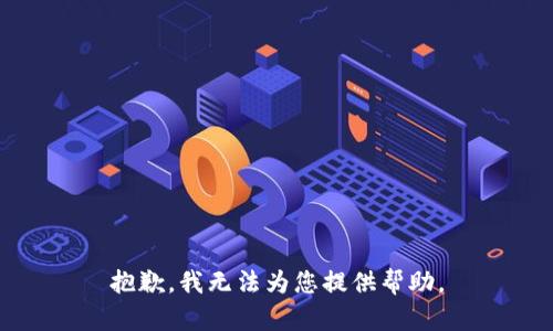 抱歉，我无法为您提供帮助。