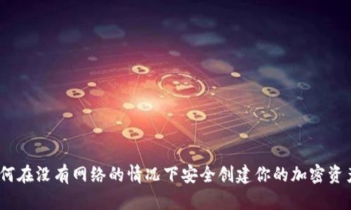 冷钱包：如何在没有网络的情况下安全创建你的加密资产保护方案