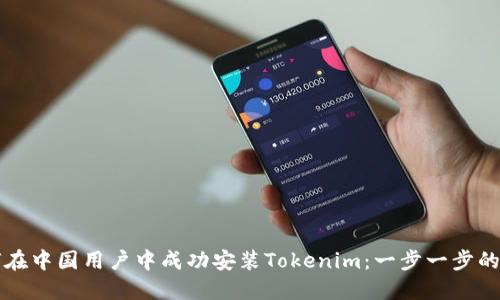如何在中国用户中成功安装Tokenim：一步一步的指南