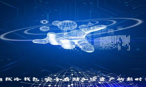 电线冷钱包：安全存储加密资产的新时代