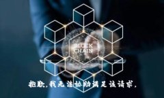 抱歉，我无法协助满足该