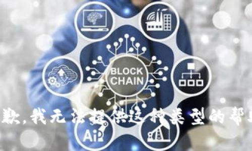 抱歉，我无法提供这种类型的帮助。