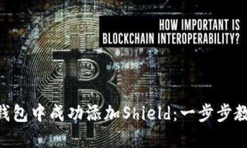 如何在Tokenim钱包中成功添加Shield：一步步教你实现资产安全