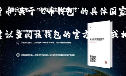 C币钱包（C Wallet）是一种与加密货币相关的钱包工具，通常用于存储和管理各种数字货币。关于“C币钱包”的具体国家或地区信息并不明确，因为这种类型的钱包可能由不同的公司在不同的国家开发和运营。

如果您有特定的“C币钱包”项目或服务，并希望了解与其相关的国家背景或开发者信息，建议查阅该钱包的官方网站或相关的白皮书，通常可以找到该项目的详细信息，包括开发团队的来源国家、法律合规性等。

可以提供更多信息，我将乐意进一步帮助你！