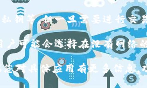 Tokenim 是一种加密货币或代币的管理工具，通常来说，如果您是在询问一种具体的应用程序、软件或服务，它们的联网需求会有所不同。一般情况下，这里有几个方面可以考虑：

1. **云服务**：如果 Tokenim 是基于云的应用程序，您需要互联网连接才能访问该服务和其功能。

2. **区块链交互**：若 Tokenim 涉及与区块链网络交互，那么在执行如交易验证、查询余额等操作时，当然需要联网。

3. **离线功能**：一些应用可能提供离线功能，例如生成钱包、存储代币的私钥等，但一旦需要进行交易或查询区块链信息，就必须联网。

4. **安全性**：无论是否联网，保证安全也是必须考虑的因素。有些时候，用户可能会选择在没有网络的情况下管理某些私密信息。

总体来说，具体的联网需求取决于您使用的 Tokenim 版本及其功能。如果您对具体应用有更多信息，欢迎提供！