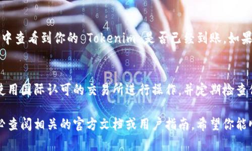 要将 Tokenim（假设是某个特定代币）提币到交易所，一般可以按照以下步骤操作。请务必根据具体的交易所和钱包进行相应调整，以下内容仅供参考：

步骤一：登录你的 Tokenim 钱包
首先，你需要登录到你存储 Tokenim 的钱包。确保这个钱包支持 Tokenim 的提币操作。通常你可以在官网或应用商店下载官方钱包，然后用你的助记词或私钥进行登录。

步骤二：获取交易所的充值地址
在目标交易所，例如 Binance、Huobi 或 OKEx，登录你的账户。找到“充值”或“存款”页面，搜索 Tokenim 代币。在页面上，你会看到一个用于接收 Tokenim 的地址。这是你将 Tokenim 提到交易所的地址，可以将这个地址复制下来。

步骤三：发起提币请求
返回到你的 Tokenim 钱包，在提币或转账页面，你需要填写以下信息：
ul
    listrong接收地址：/strong粘贴刚才复制的交易所的充值地址。/li
    listrong提币金额：/strong输入你想要提取的 Tokenim 数量。/li
    listrong手续费：/strong大多数情况下，提币会有一定的手续费，确保你的余额足够覆盖这部分费用。/li
/ul

步骤四：确认提币信息
在提交提币请求之前，再次确认所有信息的准确性。尤其是接收地址，不同的代币可能会在同一个交易所有不同的地址。如果地址错误，你的代币可能会丢失。

步骤五：进行身份验证
许多钱包和交易所会要求进行某种形式的身份验证，以确保交易的安全性。这可能包括输入验证码、通过手机短信确认或使用二次验证应用程序（如谷歌身份验证器）。

步骤六：提交提币请求
当所有信息确认无误并且身份验证通过后，你可以提交提币请求。等待网络确认，这个过程可能需要几分钟到几个小时不等，取决于网络的繁忙程度以及交易所的处理速度。

步骤七：检查提币状态
提币提交后，通常可以在钱包的交易历史中查看到状态更新。你也可以在交易所的“资金记录”中查看到你的 Tokenim 是否已经到账。如果遇到问题，请立即联系相关的技术支持。

总结
提币的过程基本上就是确保地址准确、操作小心并且耐心等待。为了确保你的资金安全，建议使用国际认可的交易所进行操作，并定期检查你的钱包安全。

当然，这里提到的步骤可能会因各个钱包和交易所的设置而有所不同，所以在操作之前，请务必查阅相关的官方文档或用户指南。希望你能顺利提币！