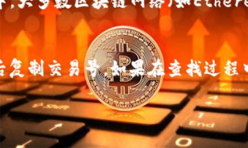 要查找Tokenim钱包的交易号，可以按照以下步骤进行：

1. 登录您的Tokenim钱包
首先，打开Tokenim钱包的官方网站或应用程序，然后用您注册的账号和密码登录。如果您使用的是手机应用，请确保应用已更新到最新版本，以避免出现任何功能问题。

2. 找到交易记录
登录后，进入您的钱包主界面。在这个界面上，通常会有一个“交易记录”或“历史记录”的选项。点击该选项以查看您的所有交易记录，包括发送和接收的每一笔交易。

3. 查看特定交易的详情
在交易记录页面上，您将看到一个交易列表，包含日期、交易金额、交易状态等信息。找到您要查询的特定交易，点击该交易以查看更详细的信息。在详细信息页面中，通常会显示该交易的交易号或哈希（Hash）值。

4. 复制交易号
在交易详情中，查找类似于“交易哈希”或“交易ID”的信息。这就是您要查找的交易号。您可以选择复制该号码，以备后续使用或查询。

5. 在区块链浏览器中查询（可选）
如果您需要进一步验证或查看该交易的状态，您可以将复制的交易号粘贴到相关的区块链浏览器中。大多数区块链网络（如Ethereum、Binance Smart Chain等）都有相应的区块链浏览器，可以通过交易号查看交易的详细情况。

总结
找Tokenim钱包的交易号其实还是比较简单的。只需要登录钱包，查看交易记录，找到相关交易，最后复制交易号。如果在查找过程中遇到任何困难，Tokenim钱包的客服通常也会提供必要的帮助。

这样的步骤可以帮助用户顺利找到Tokenim钱包里的交易号，希望对你有所帮助！