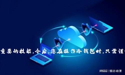 在数字货币的世界中，冷钱包（Cold Wallet）和热钱包（Hot Wallet）是确保您的资产安全的重要工具。然而，对于新手和即便是一些有经验的用户来说，关于冷钱包能否复制地址进行转账的问题，常常引起了讨论和困惑。

冷钱包的定义和功能

让我们首先了解一下什么是冷钱包。冷钱包，顾名思义，就是一种不与互联网连接的加密货币存储方式。它的主要功能是离线存储私钥，从而降低用户的风险，因为黑客无法通过网络攻击获取离线存储的资产。这类钱包通常包括硬件钱包、纸钱包等。

转账的基本原理

在谈论冷钱包是否可以用于转账之前，我们需要明确转账的基本原理。每次转账的过程其实是通过区块链网络将某个地址的资产转移到另一个地址。在这个过程中，发送者需要使用私钥进行签名，以证明其拥有该资产的控制权。

冷钱包能否“复制地址”？

现在回到问题的核心：冷钱包不联网，可以复制地址转账吗？答案是，虽然冷钱包自身不联网，但您依然可以从冷钱包中复制出用于转账的地址——无论是发送地址还是接收地址。

转账的步骤

具体来说，进行转账的步骤如下：

ol
li首先，您需要从您的冷钱包中获取接收方的地址。这个过程可以通过手动输入或者使用某种形式的图形（如二维码）来完成。/li
li在与冷钱包连接的计算机上，您可以生成一笔新的转账。需要注意的是，您可以选择使用一些可以生成和验证地址的工具。/li
li完成转账信息后，您需要使用冷钱包中的私钥来对这笔交易进行签名。这一步是确保只有您能控制并发送这些数字资产的关键环节。/li
li最后，您可以将签名好的交易信息传输到互联网连接的设备进行广播。此时，交易便正式进入区块链网络，等待被确认。/li
/ol

注意事项

尽管冷钱包提供了额外的安全层级，但在操作的过程中，也需要格外小心。以下是一些注意事项：

ul
li确保您在处理私钥时的安全性，绝不要泄露给任何人。/li
li在进行转账前，仔细核对地址，任何错误都会造成资产的永久损失。/li
li建议定期更新和备份您的冷钱包，避免因设备损坏等意外情况导致的资产丢失。/li
/ul

总结

综上所述，冷钱包在进行转账时确实可以复制地址，尽管它本身不与互联网直接连接，但通过一些步骤，您仍然能够安全有效地进行交易。所以，掌握冷钱包的操作方式，对于每一位数字货币持有者来说，都是一项重要的技能。今后，您在操作冷钱包时，只需谨记几个关键点——保持冷钱包的安全、认真核对交易信息以及及时备份，那么您的数字资产就能够得到较好的保护。数字货币的海洋广阔无限，只要我们保持谨慎，便能在这个未知的领域中找到属于自己的方向。

冷钱包是否可以离线复制地址进行转账？