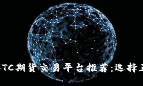 最值得信赖的BTC期货交易平台推荐：选择正确的交易伙伴