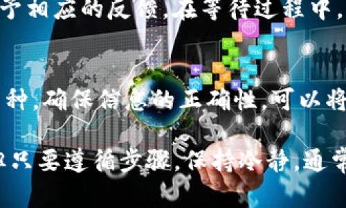 如果你在Tokenim（或其他类似的平台）上错误地存入了币，以下是一些可能的解决步骤和建议：

1. 检查存币记录
首先，登录你的Tokenim账户，查看你的交易记录或存款历史。确认你的币确实是存入了该平台，并记录下相关的交易ID（如果有的话）。这有助于在后续与客服沟通时提供必要的信息。

2. 了解平台的支持政策
在Tokenim的官方网站上，寻找关于资产存错的相关政策和帮助中心的信息。不同平台对于用户错误存入资产的处理方式可能有所不同，有些平台可能会提供帮助，而有些则可能不支持处理。

3. 联系客服
如果确认币已经错误存入，且平台支持此类请求，接下來就需要联系Tokenim的客服。在联系客服时，提供以下信息：
ul
    li你的账户信息/li
    li错误存入的币种及数量/li
    li交易ID（如果有的话）/li
    li详细描述错误情况/li
/ul
尽量保持沟通的清晰和礼貌，他们会在处理你的请求时更加愿意帮助你。

4.耐心等待回复
在提交请求后，关闭邮箱的骚扰通知，稍安勿躁。处理此类请求可能需要时间，客服会审核你的情况，并给予相应的反馈。在等待过程中，保持对信息的关注，不要因急切而多次重复询问，反而可能导致客服对你的请求的反应减缓。

5. 预防未来的错误
无论最后结果如何，都可以从这次事件中吸取教训。在未来的存币操作中，请务必仔细检查收款地址和币种，确保信息的正确性。可以将地址保存在安全的地方，减少出现错误的机会。同时，多了解平台的各种操作和费用规则，增强使用体验。

总结来说，如果在Tokenim上错误地存入了币，抓住机会与客服沟通是关键。虽然这可能带来一些不便，但只要遵循步骤，保持冷静，通常能够找到解决方案。希望以上内容能对你有所帮助！